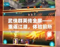 武俠群英傳全屏——重返江湖，體驗(yàn)前所未有的武俠冒險(xiǎn)