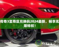 傳奇3至尊區(qū)兌換碼2024最新，暢享無(wú)限特權(quán)！