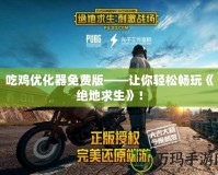 吃雞優(yōu)化器免費(fèi)版——讓你輕松暢玩《絕地求生》！