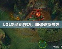 LOL劍圣小技巧，助你登頂最強(qiáng)