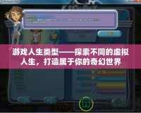 游戲人生類型——探索不同的虛擬人生，打造屬于你的奇幻世界
