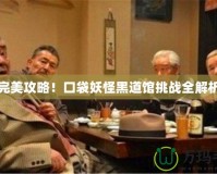 完美攻略！口袋妖怪黑道館挑戰(zhàn)全解析