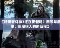《暗黑破壞神3還在更新嗎？回顧與展望：惡魔獵人的新征程》