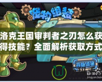 洛克王國審判者之刃怎么獲得技能？全面解析獲取方式及技能特點(diǎn)！