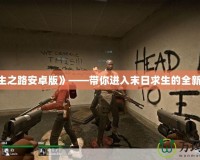 《求生之路安卓版》——帶你進入末日求生的全新體驗！