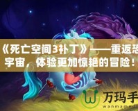 《《死亡空間3補丁》——重返恐怖宇宙，體驗更加驚艷的冒險！