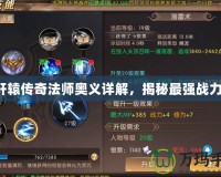 軒轅傳奇法師奧義詳解，揭秘最強戰(zhàn)力！