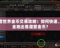 魔獸世界金幣交易攻略：如何快速、安全地出售魔獸金幣？