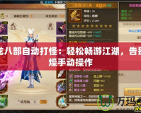 天龍八部自動(dòng)打怪：輕松暢游江湖，告別枯燥手動(dòng)操作