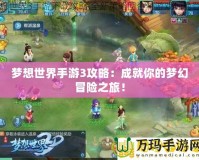 夢想世界手游3攻略：成就你的夢幻冒險之旅！