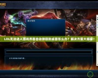 LOL無(wú)法進(jìn)入游戲界面自動(dòng)彈回到桌面怎么辦？解決方案大揭秘！