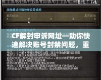 CF解封申訴網(wǎng)址—助你快速解決賬號(hào)封禁問(wèn)題，重返戰(zhàn)場(chǎng)！