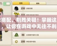 戰(zhàn)法搭配，制勝關(guān)鍵！掌握這幾招，讓你在游戲中無往不利