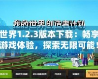 我的世界1.2.3版本下載：暢享全新游戲體驗，探索無限可能！
