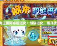 洛克王國阿布超進(jìn)化：超強(qiáng)進(jìn)化，超凡戰(zhàn)力！