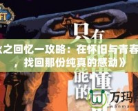 《秋之回憶一攻略：在懷舊與青春之間，找回那份純真的感動(dòng)》