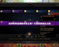 純凈的黃金增幅書怎么用？打造完美強(qiáng)化之路