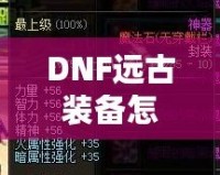 DNF遠(yuǎn)古裝備怎么獲得？快速提升戰(zhàn)力的秘訣揭秘