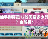 誅仙手游陣靈12階需要多少碎片？全解析！