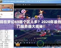 現(xiàn)在夢(mèng)幻69哪個(gè)區(qū)人多？2020年最熱門(mén)服務(wù)器大揭秘！