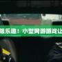 打破沉悶，探索無限樂趣！小型網(wǎng)游游戲讓你重拾游戲的初心
