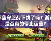 部落守衛(wèi)戰(zhàn)下線了嗎？游戲是否真的停止運(yùn)營(yíng)？