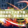 DNF漫游技能補丁大全下載：提升你的游戲體驗，掌握最強技能！