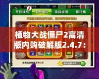 植物大戰(zhàn)僵尸2高清版內(nèi)購破解版2.4.7：暢享無限樂趣與刺激挑戰(zhàn)！