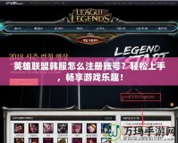 英雄聯(lián)盟韓服怎么注冊賬號？輕松上手，暢享游戲樂趣！