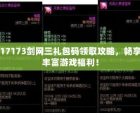 17173劍網(wǎng)三禮包碼領(lǐng)取攻略，暢享豐富游戲福利！