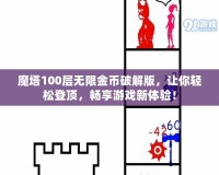 魔塔100層無(wú)限金幣破解版，讓你輕松登頂，暢享游戲新體驗(yàn)！