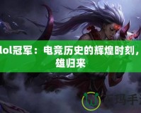 S5lol冠軍：電競歷史的輝煌時(shí)刻，英雄歸來