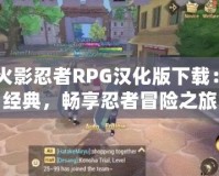 GBA火影忍者RPG漢化版下載：重溫經(jīng)典，暢享忍者冒險之旅