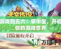 游戲四五六：掌中寶，開啟你的游戲世界