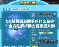 QQ炫舞端游助手叫什么名字？全方位解析助力玩家提升游戲體驗！