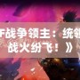 《DNF戰(zhàn)爭領(lǐng)主：統(tǒng)領(lǐng)戰(zhàn)場，戰(zhàn)火紛飛！》