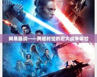 網(wǎng)易國(guó)戰(zhàn)——跨越時(shí)空的宏大戰(zhàn)爭(zhēng)體驗(yàn)