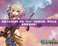 探索《QQ幻想》中的“BUG”與游戲樂趣：如何讓你的冒險(xiǎn)更有趣？