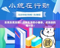 樂克樂克攻略：玩轉(zhuǎn)生活的小確幸，點亮你的每一天！