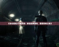 《生化危機2下載安裝：體驗經(jīng)典游戲，重回恐怖之夜》
