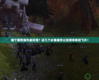 哪個魔獸插件最好用？這幾個必備插件讓你游戲體驗飛升！