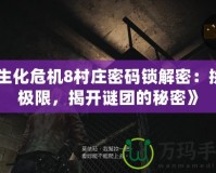 《生化危機8村莊密碼鎖解密：挑戰(zhàn)極限，揭開謎團的秘密》
