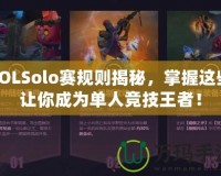 LOLSolo賽規(guī)則揭秘，掌握這些讓你成為單人競技王者！