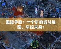 星際爭霸：一個(gè)礦的戰(zhàn)斗地圖，掌控未來！