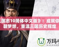 《三國(guó)志10簡(jiǎn)體中文版》：成就你的王朝夢(mèng)想，重溫三國(guó)歷史輝煌