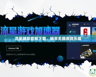 流星輔助官網(wǎng)下載，暢享無限游戲樂趣