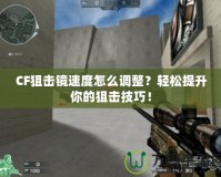 CF狙擊鏡速度怎么調(diào)整？輕松提升你的狙擊技巧！