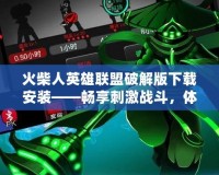 火柴人英雄聯(lián)盟破解版下載安裝——暢享刺激戰(zhàn)斗，體驗極致樂趣