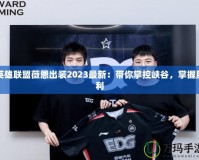 英雄聯(lián)盟薇恩出裝2023最新：帶你掌控峽谷，掌握勝利