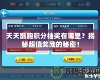 天天酷跑積分抽獎在哪里？揭秘超值獎勵的秘密！
